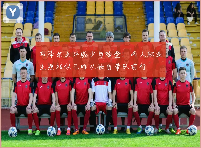 布泽尔点评威少与哈登：两人职业生涯相似已难以独自带队前行